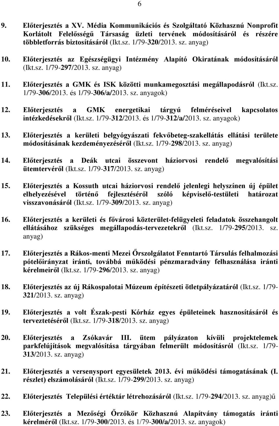 sz. 1/79-306/2013. és 1/79-306/a/2013. sz. anyagok) 12. Előterjesztés a GMK energetikai tárgyú felméréseivel kapcsolatos intézkedésekről (Ikt.sz. 1/79-312/2013. és 1/79-312/a/2013. sz. anyagok) 13.