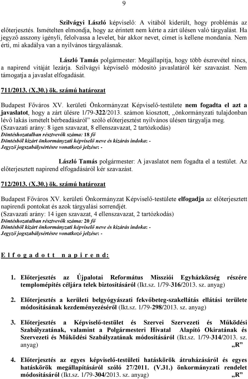 László Tamás polgármester: Megállapítja, hogy több észrevétel nincs, a napirend vitáját lezárja. Szilvágyi képviselő módosító javaslatáról kér szavazást. Nem támogatja a javaslat elfogadását.