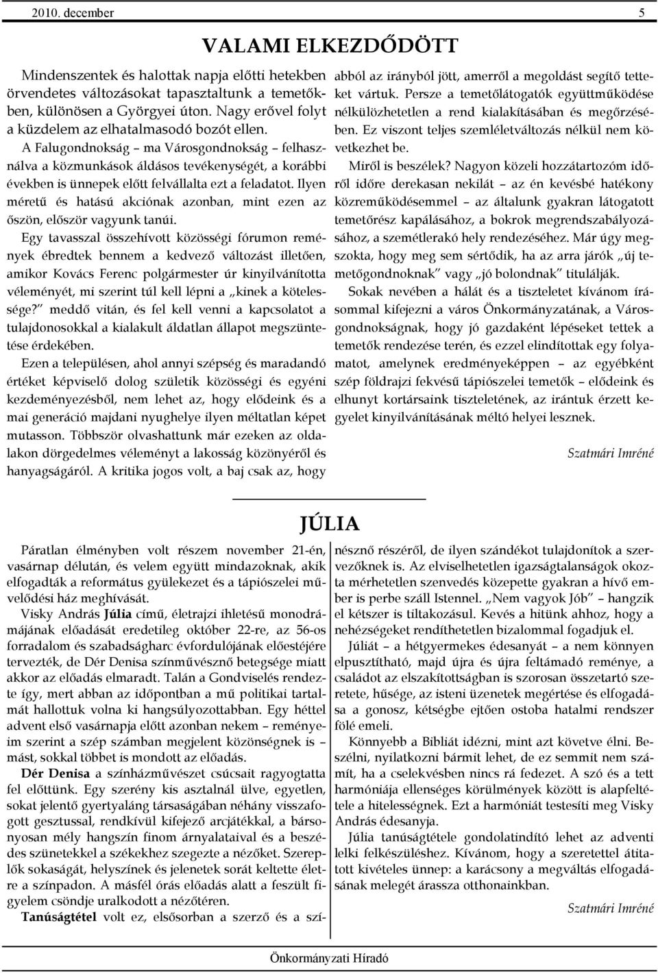 A Falugondnokság ma Városgondnokság felhasználva a közmunkások áldásos tevékenységét, a korábbi években is ünnepek elıtt felvállalta ezt a feladatot.