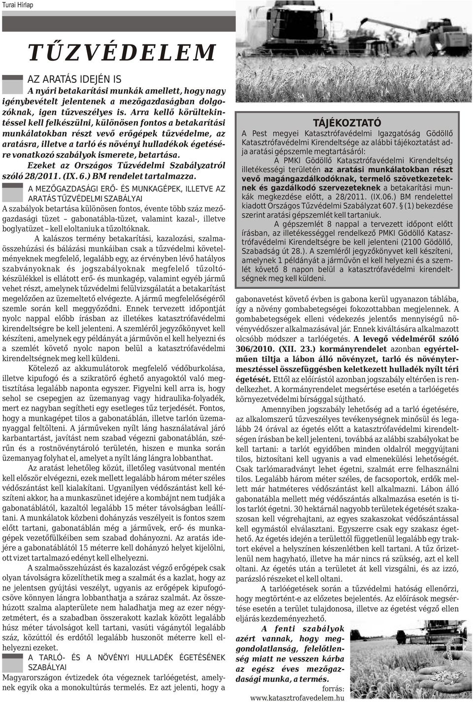 szabályok ismerete, betartása. Ezeket az Országos Tűzvédelmi Szabályzatról szóló 28/2011. (IX. 6.) BM rendelet tartalmazza.