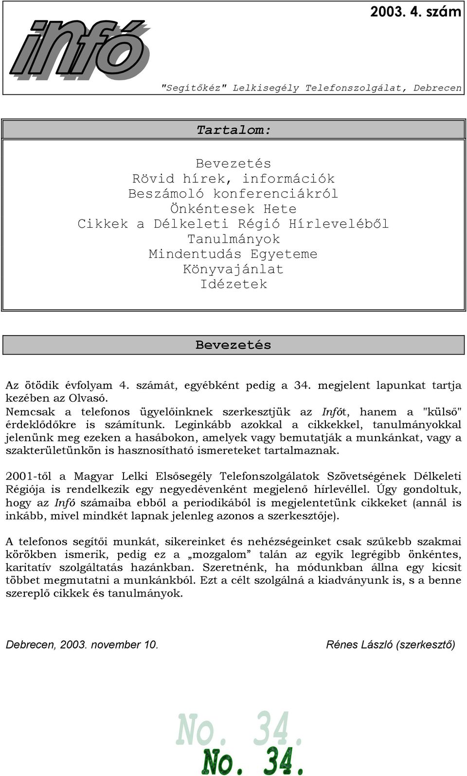 Nemcsak a telefonos ügyelőinknek szerkesztjük az Infót, hanem a "külső" érdeklődőkre is számítunk.