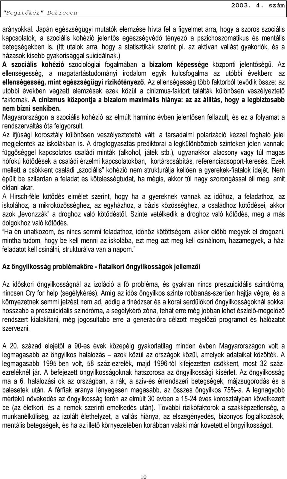 (Itt utalok arra, hogy a statisztikák szerint pl. az aktívan vallást gyakorlók, és a házasok kisebb gyakorisággal suicidálnak.