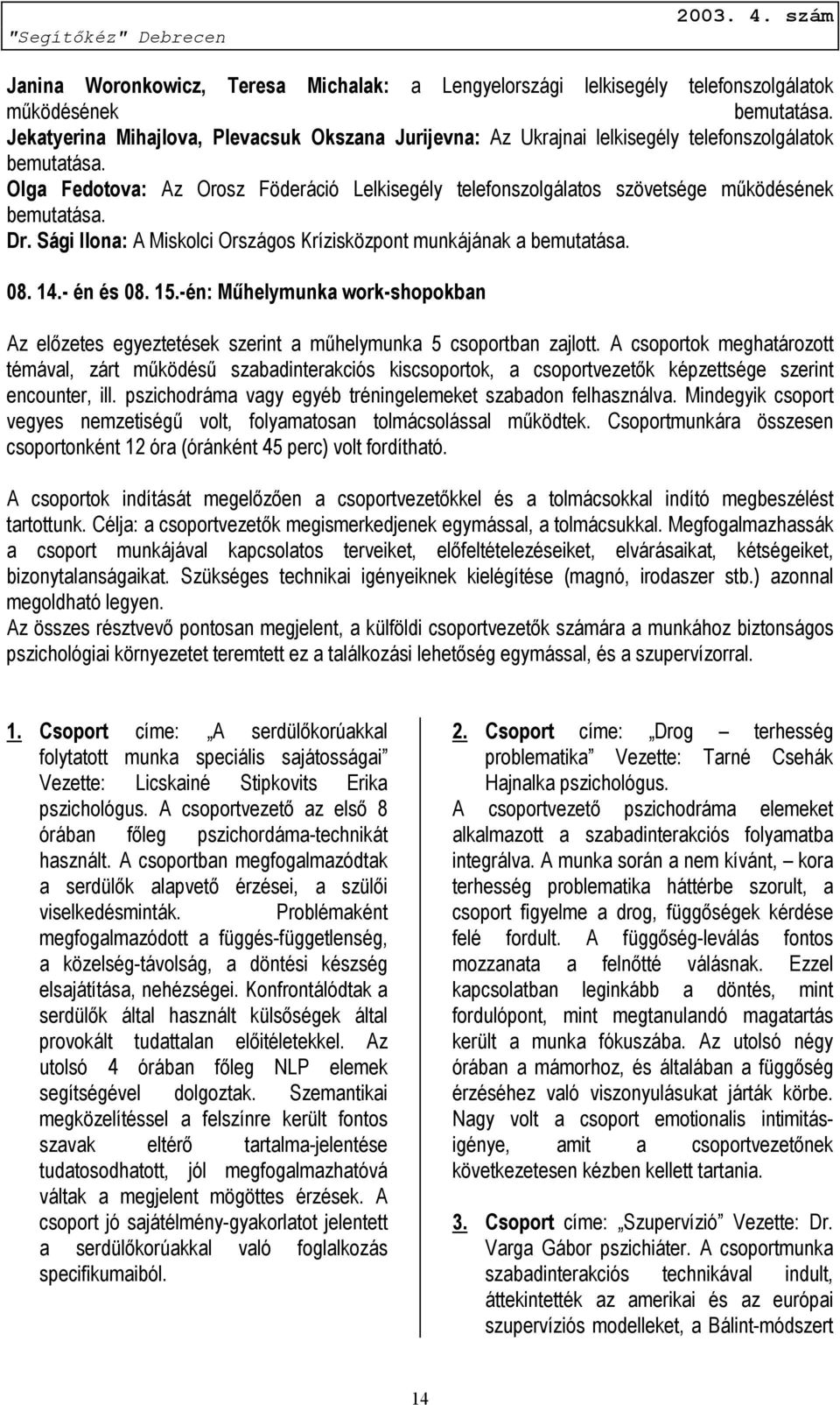 Olga Fedotova: Az Orosz Föderáció Lelkisegély telefonszolgálatos szövetsége működésének bemutatása. Dr. Sági Ilona: A Miskolci Országos Krízisközpont munkájának a bemutatása. 08. 14.- én és 08. 15.