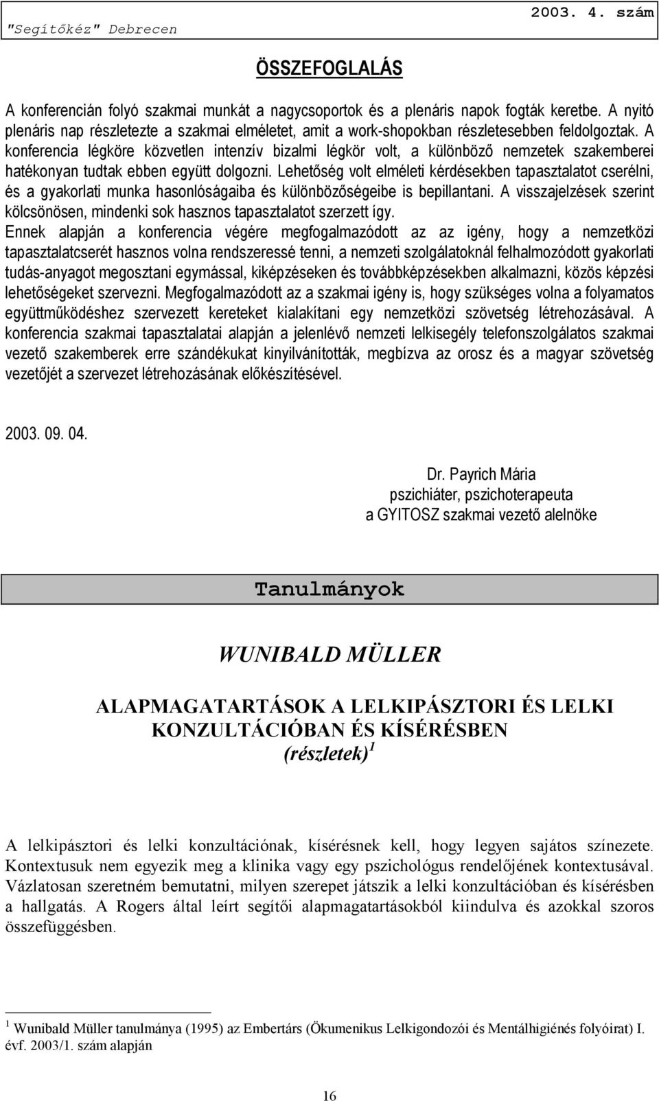 A konferencia légköre közvetlen intenzív bizalmi légkör volt, a különböző nemzetek szakemberei hatékonyan tudtak ebben együtt dolgozni.