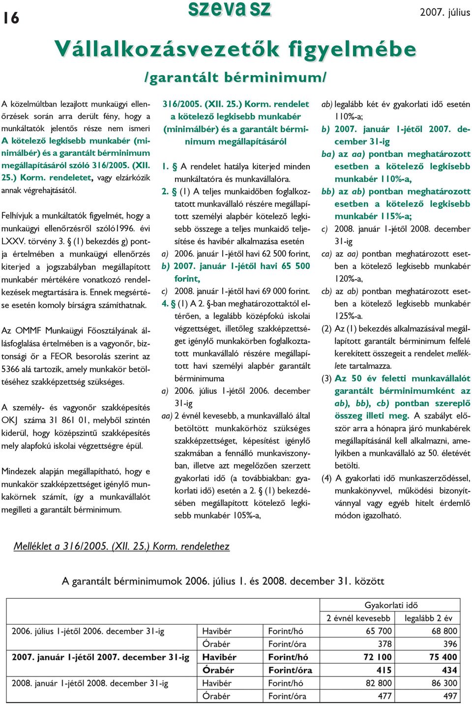 megállapításáról szóló 316/2005. (XII. 25.) Korm. rendeletet, vagy elzárkózik annak végrehajtásától. Felhívjuk a munkáltatók figyelmét, hogy a munkaügyi ellenőrzésről szóló1996. évi LXXV. törvény 3.