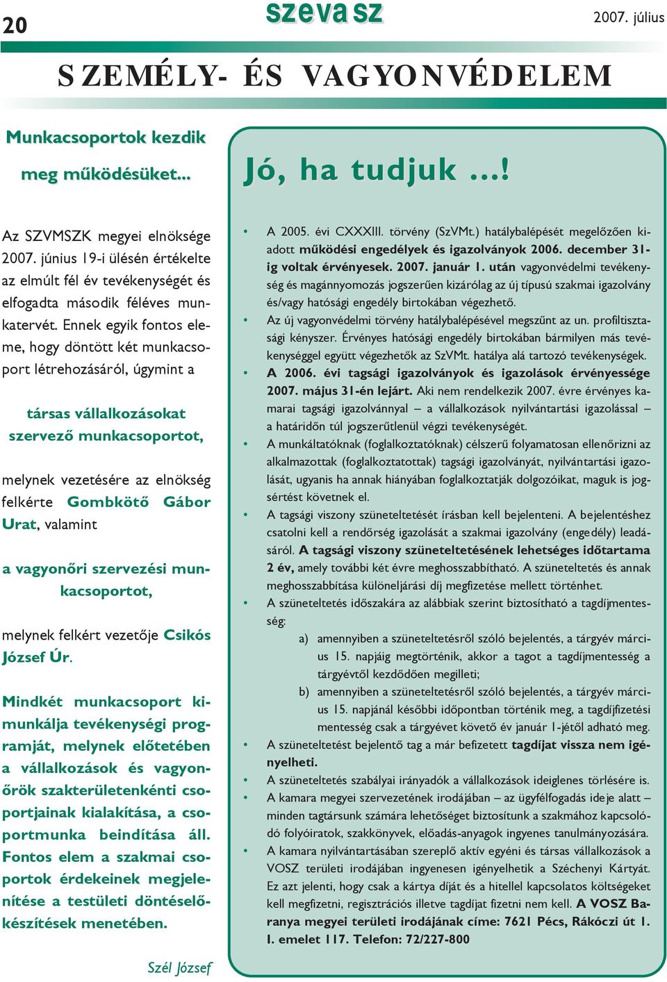 Ennek egyik fontos eleme, hogy döntött két munkacsoport létrehozásáról, úgymint a társas vállalkozásokat szervező munkacsoportot, melynek vezetésére az elnökség felkérte Gombkötő Gábor Urat, valamint