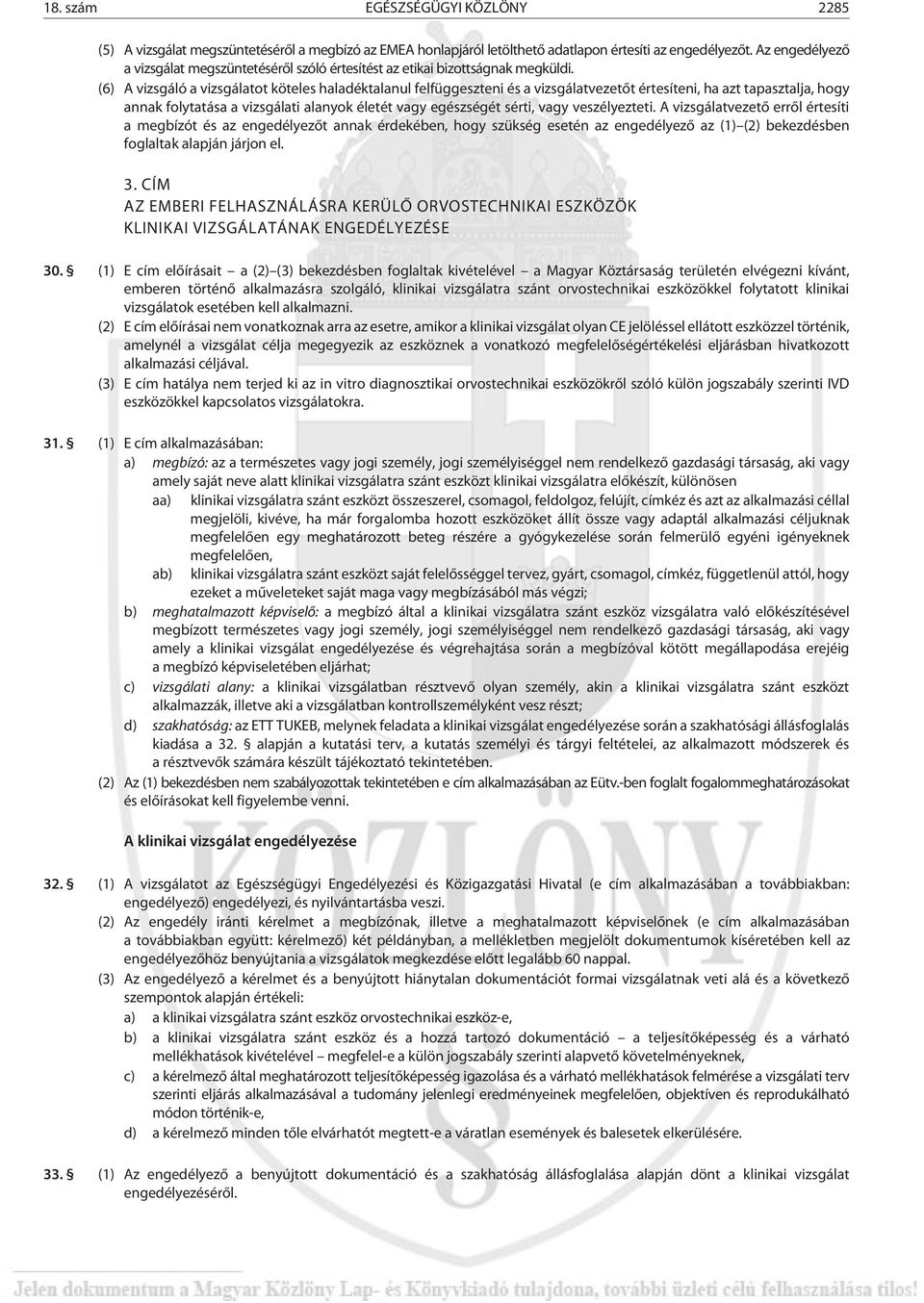 (6) A vizsgáló a vizsgálatot köteles haladéktalanul felfüggeszteni és a vizsgálatvezetõt értesíteni, ha azt tapasztalja, hogy annak folytatása a vizsgálati alanyok életét vagy egészségét sérti, vagy