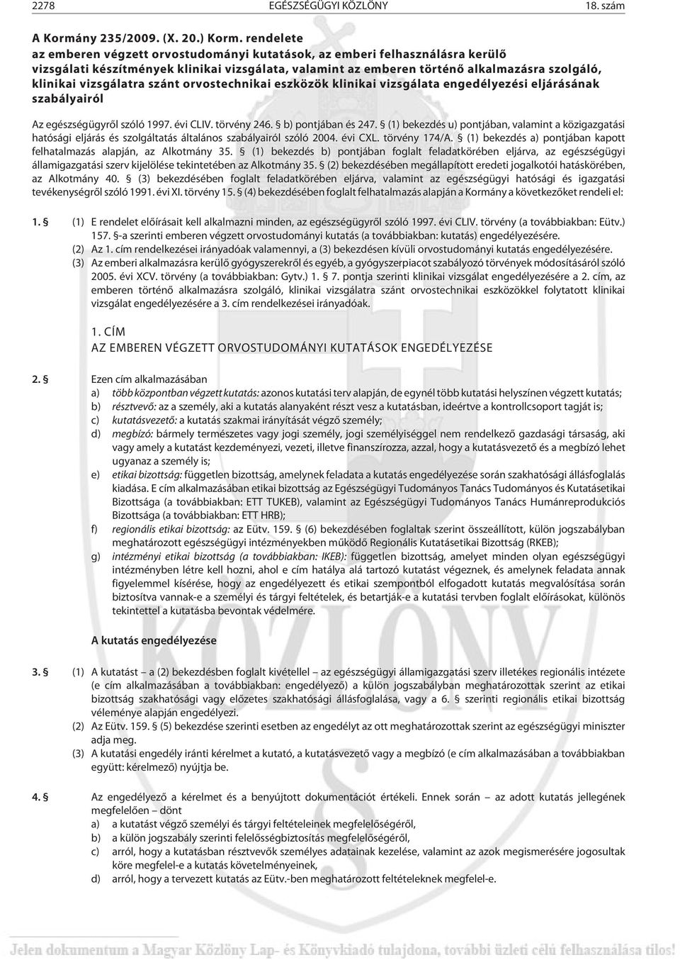 vizsgálatra szánt orvostechnikai eszközök klinikai vizsgálata engedélyezési eljárásának szabályairól Az egészségügyrõl szóló 1997. évi CLIV. törvény 246. b) pontjában és 247.