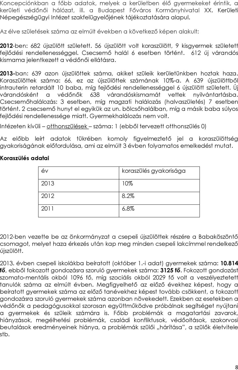 56 újszülött volt koraszülött, 9 kisgyermek született fejlődési rendellenességgel. Csecsemő halál 6 esetben történt. 612 új várandós kismama jelentkezett a védőnői ellátásra.