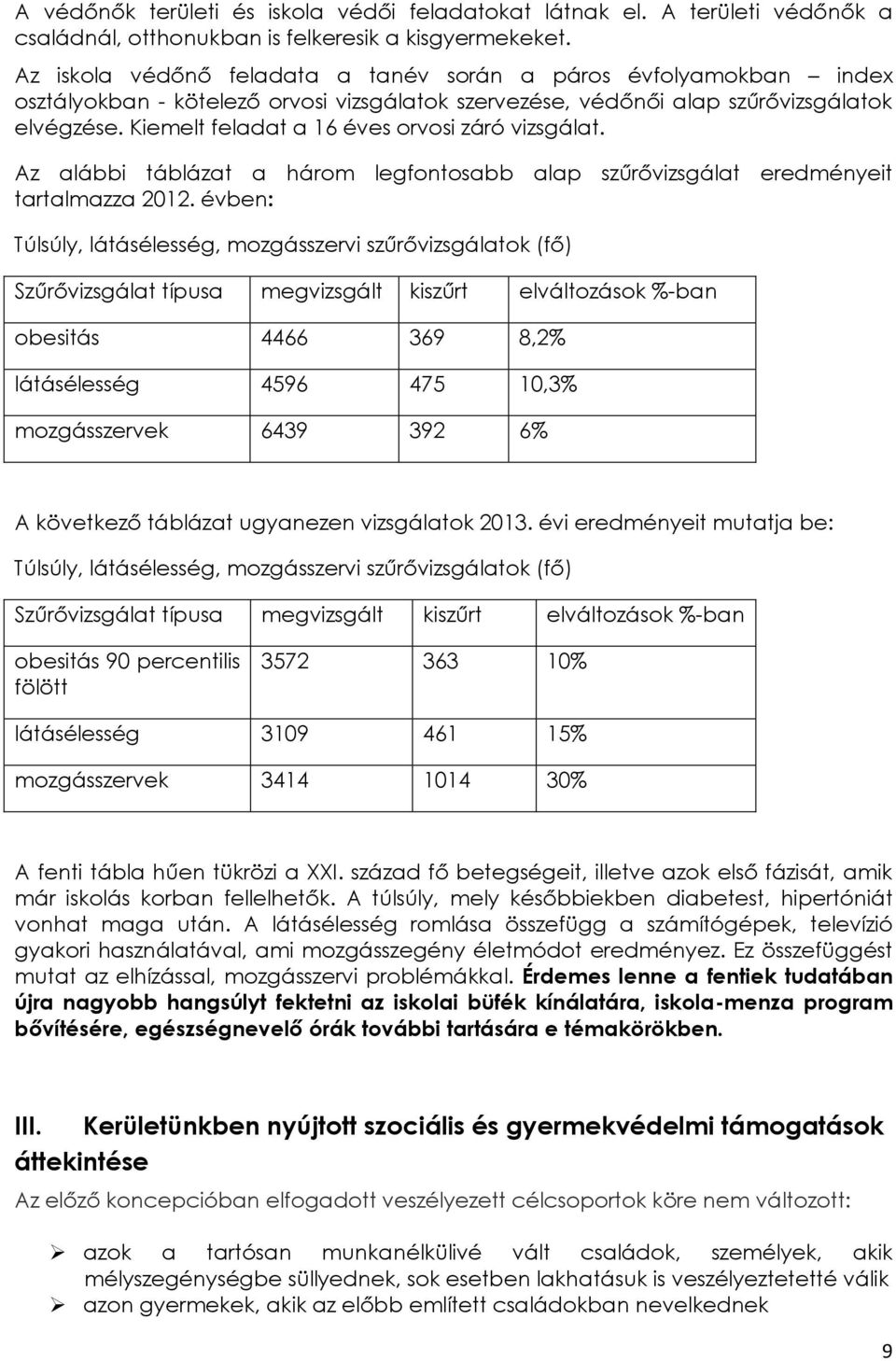 Kiemelt feladat a 16 éves orvosi záró vizsgálat. Az alábbi táblázat a három legfontosabb alap szűrővizsgálat eredményeit tartalmazza 2012.