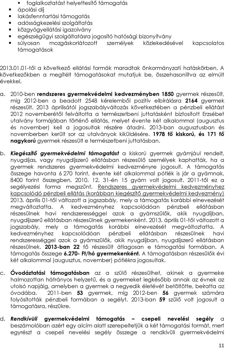 A következőkben a megítélt támogatásokat mutatjuk be, összehasonlítva az elmúlt évekkel. a. 2010-ben rendszeres gyermekvédelmi kedvezményben 1850 gyermek részesült, míg 2012-ben a beadott 2548 kérelemből pozitív elbírálásra 2164 gyermek részesült.