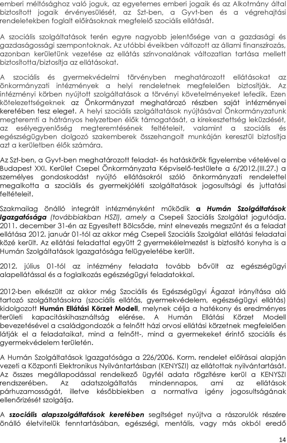 Az utóbbi éveikben változott az állami finanszírozás, azonban kerületünk vezetése az ellátás színvonalának változatlan tartása mellett biztosította/biztosítja az ellátásokat.