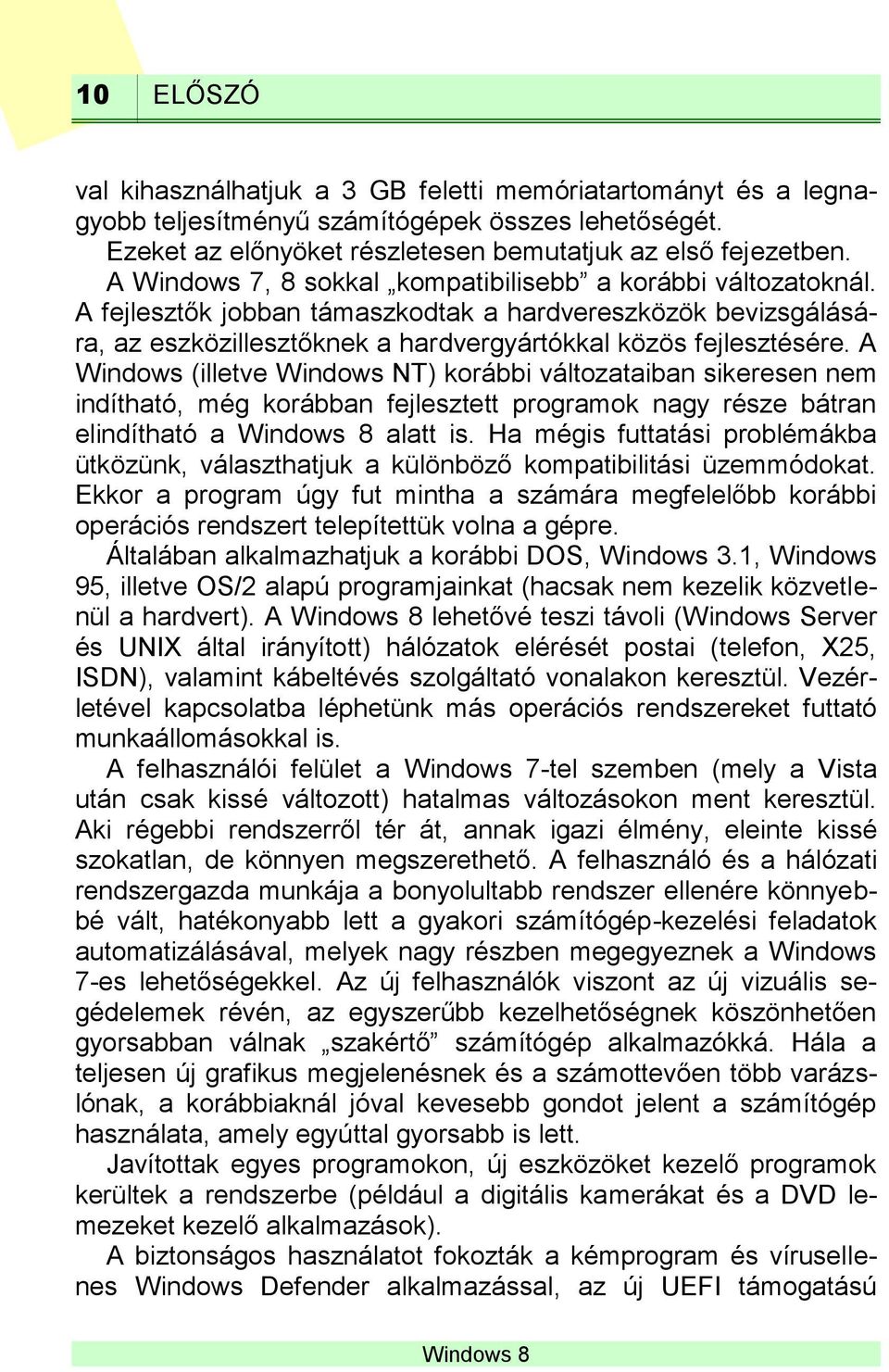 A Windows (illetve Windows NT) korábbi változataiban sikeresen nem indítható, még korábban fejlesztett programok nagy része bátran elindítható a alatt is.