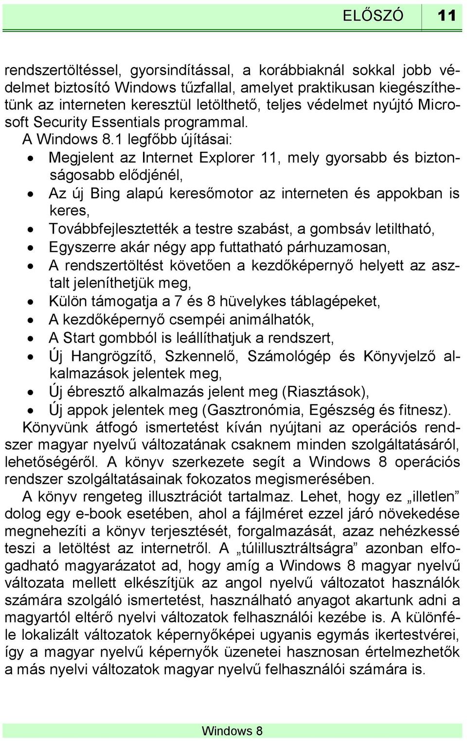 1 legfőbb újításai: Megjelent az Internet Explorer 11, mely gyorsabb és biztonságosabb elődjénél, Az új Bing alapú keresőmotor az interneten és appokban is keres, Továbbfejlesztették a testre