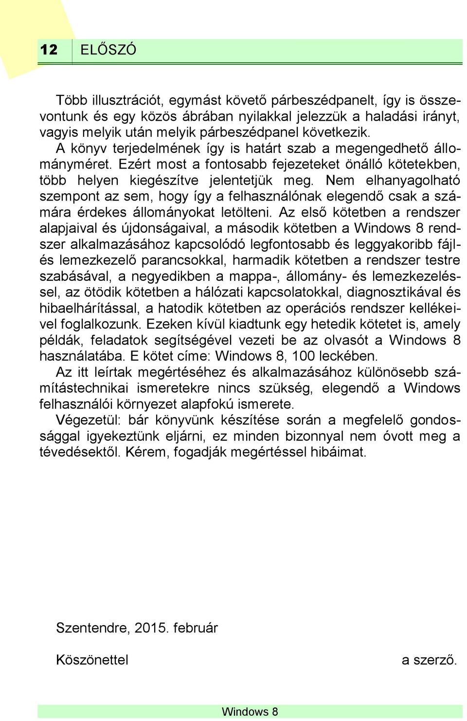 Nem elhanyagolható szempont az sem, hogy így a felhasználónak elegendő csak a számára érdekes állományokat letölteni.