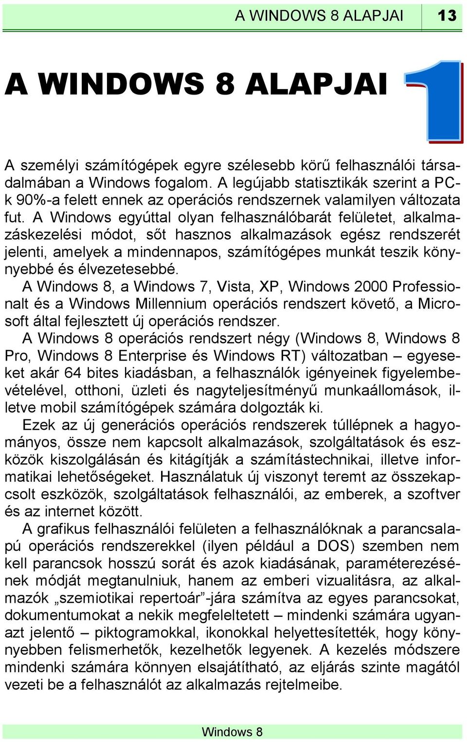 A Windows egyúttal olyan felhasználóbarát felületet, alkalmazáskezelési módot, sőt hasznos alkalmazások egész rendszerét jelenti, amelyek a mindennapos, számítógépes munkát teszik könynyebbé és