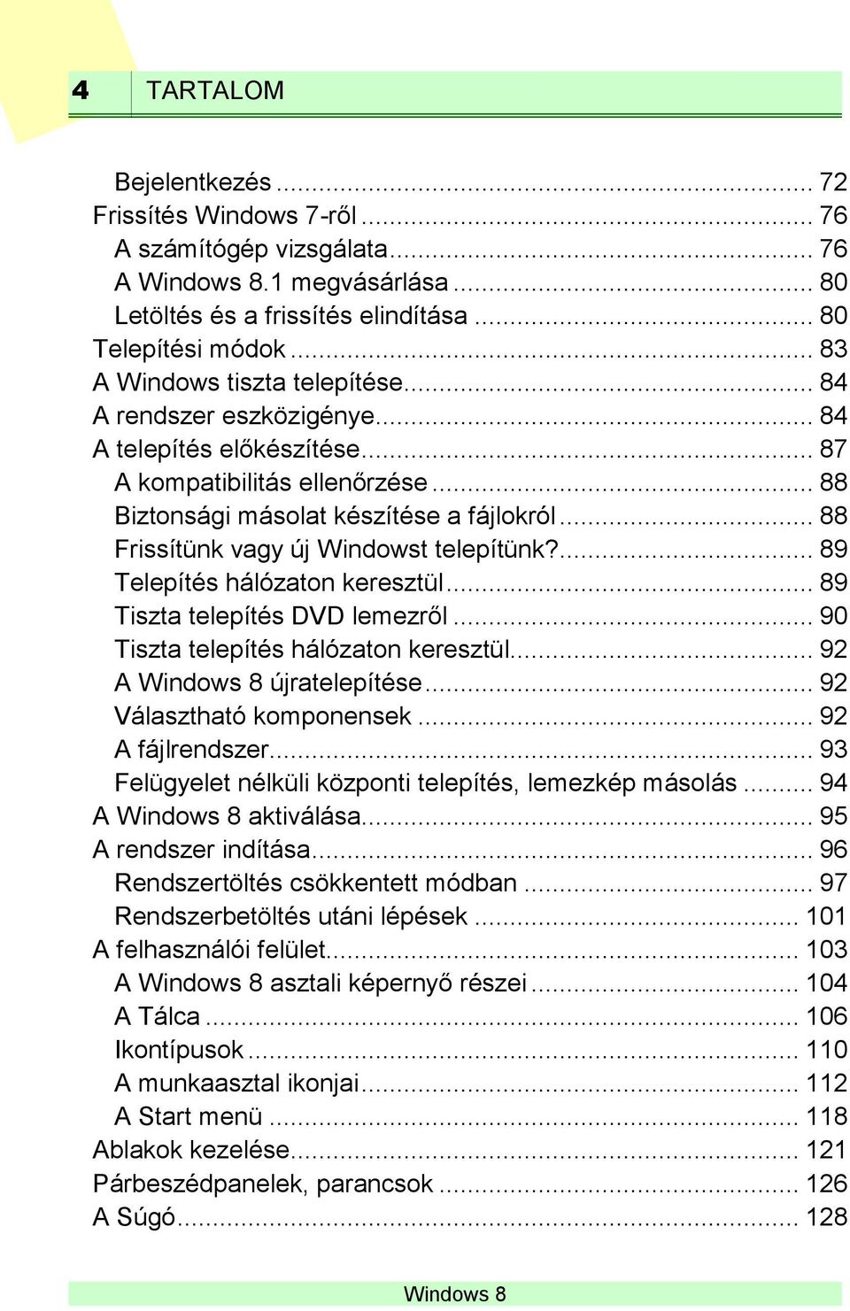 .. 88 Frissítünk vagy új Windowst telepítünk?... 89 Telepítés hálózaton keresztül... 89 Tiszta telepítés DVD lemezről... 90 Tiszta telepítés hálózaton keresztül... 92 A újratelepítése.