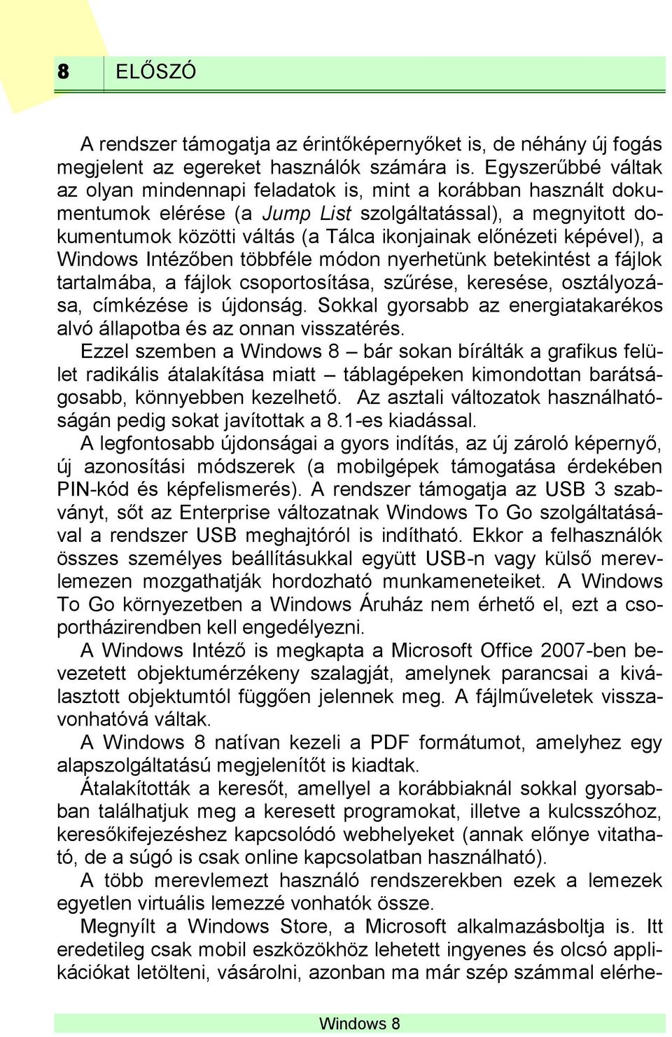 előnézeti képével), a Windows Intézőben többféle módon nyerhetünk betekintést a fájlok tartalmába, a fájlok csoportosítása, szűrése, keresése, osztályozása, címkézése is újdonság.