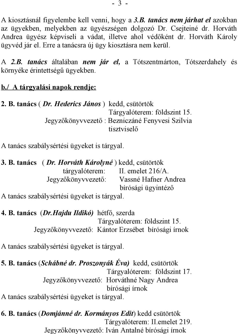 tanács általában nem jár el, a Tótszentmárton, Tótszerdahely és környéke érintettségű ügyekben. b./ A tárgyalási napok rendje: 2. B. tanács ( Dr.