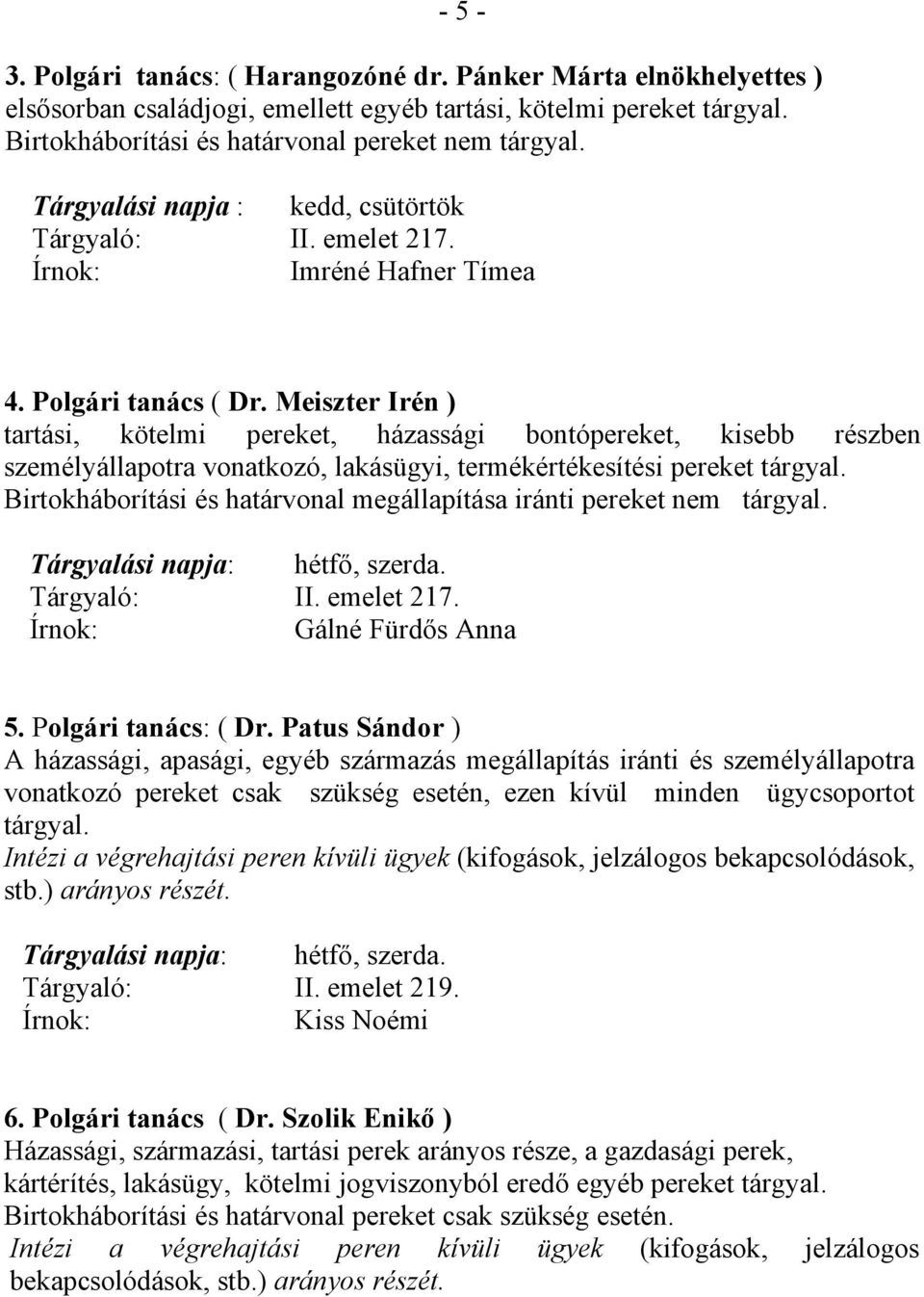 Meiszter Irén ) tartási, kötelmi pereket, házassági bontópereket, kisebb részben személyállapotra vonatkozó, lakásügyi, termékértékesítési pereket tárgyal.