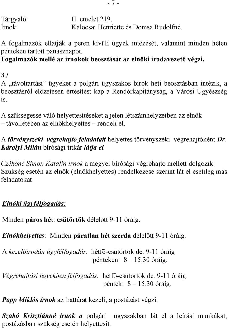 / A távoltartási ügyeket a polgári ügyszakos bírók heti beosztásban intézik, a beosztásról előzetesen értesítést kap a Rendőrkapitányság, a Városi Ügyészség is.