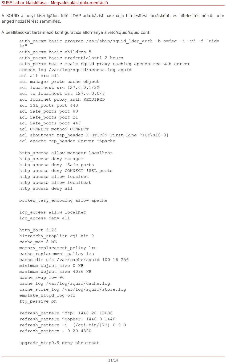 conf: auth_param basic program /usr/sbin/squid_ldap_auth -b o=deg -Z -v3 -f "uid= %s" auth_param basic children 5 auth_param basic credentialsttl 2 hours auth_param basic realm Squid proxy-caching