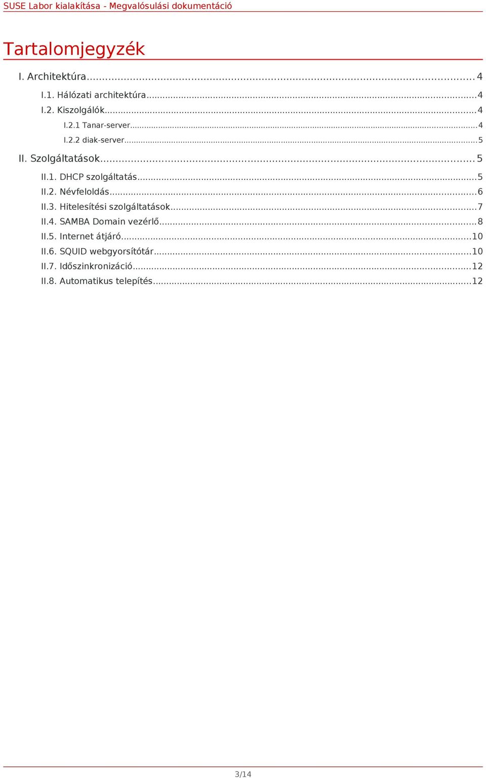 3. Hitelesítési szolgáltatások...7 II.4. SAMBA Domain vezérlő...8 II.5. Internet átjáró...10 II.6.