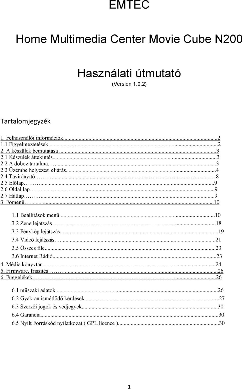 1 Beállítások menü...10 3.2 Zene lejátszás...18 3.3 Fénykép lejátszás...19 3.4 Videó lejátszás...21 3.5 Összes file...23 3.6 Internet Rádió...23 4. Média könyvtár...24 5. Firmware.