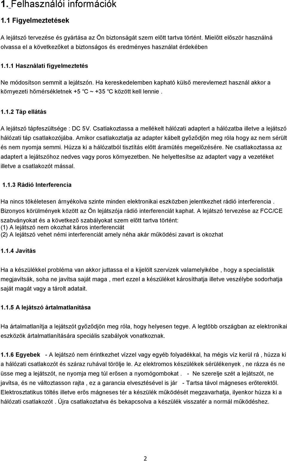 Ha kereskedelemben kapható külső merevlemezt használ akkor a környezeti hőmérsékletnek +5 ~ +35 között kell lennie. 1.1.2 Táp ellátás A lejátszó tápfeszültsége : DC 5V.