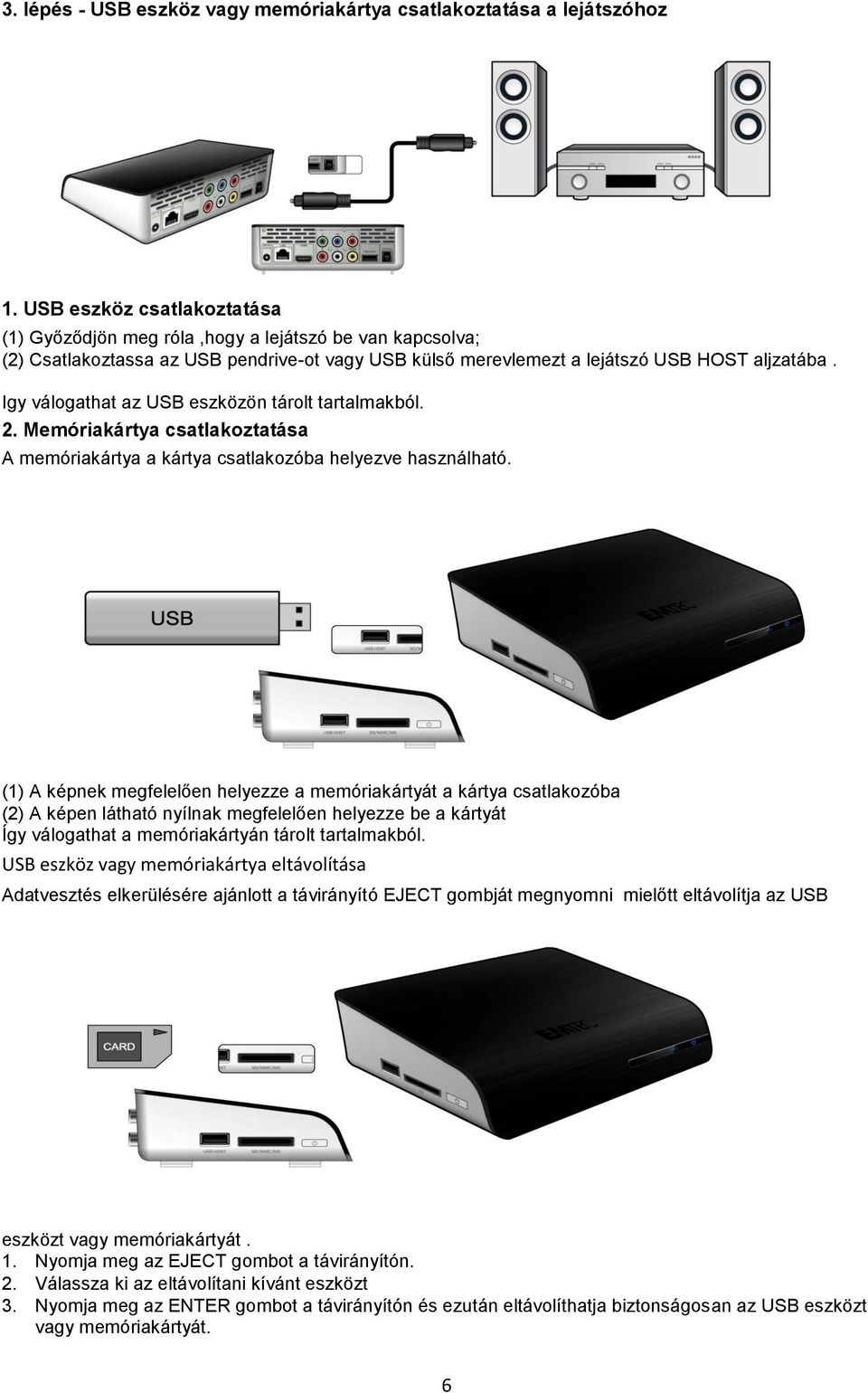 Igy válogathat az USB eszközön tárolt tartalmakból. 2. Memóriakártya csatlakoztatása A memóriakártya a kártya csatlakozóba helyezve használható.