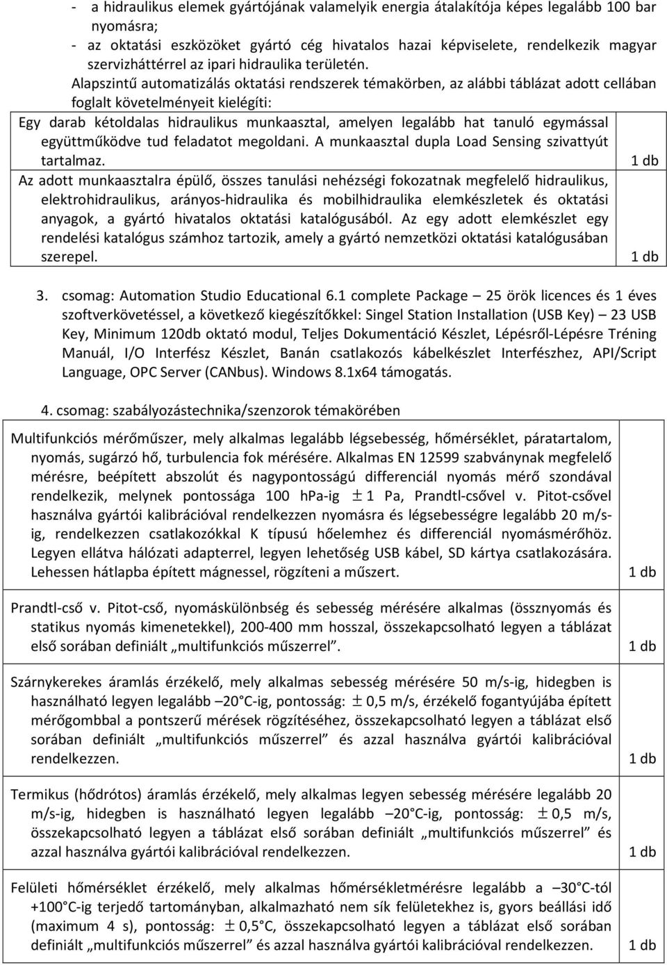 Alapszintű automatizálás oktatási rendszerek témakörben, az alábbi táblázat adott cellában foglalt követelményeit kielégíti: Egy darab kétoldalas hidraulikus munkaasztal, amelyen legalább hat tanuló