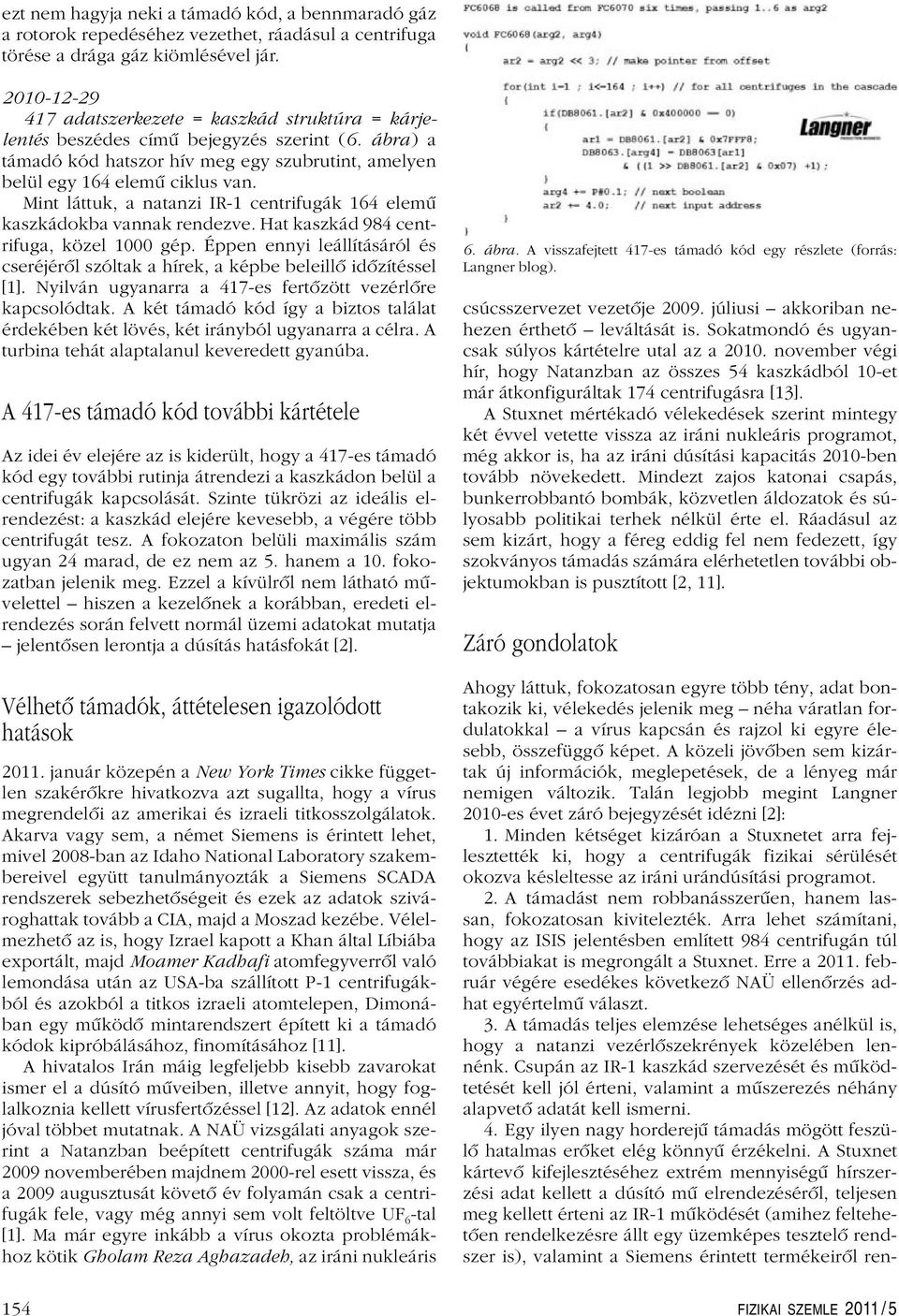 Mint láttuk, a natanzi IR-1 centrifugák 164 elemû kaszkádokba vannak rendezve. Hat kaszkád 984 centrifuga, közel 1000 gép.