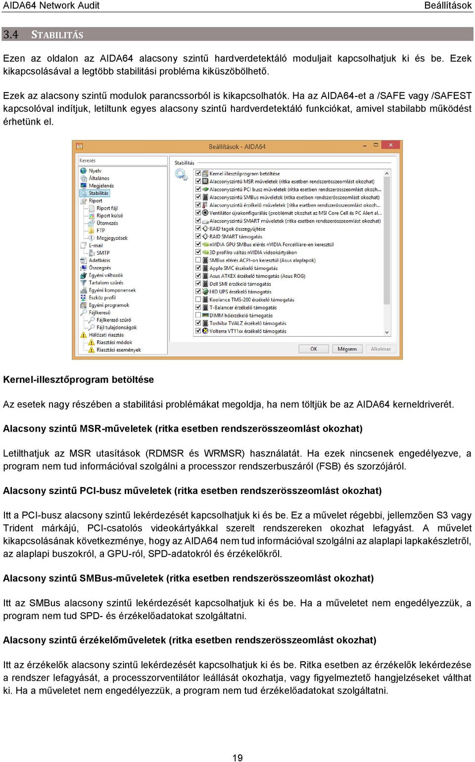 Ha az AIDA64-et a /SAFE vagy /SAFEST kapcsolóval indítjuk, letiltunk egyes alacsony szintű hardverdetektáló funkciókat, amivel stabilabb működést érhetünk el.