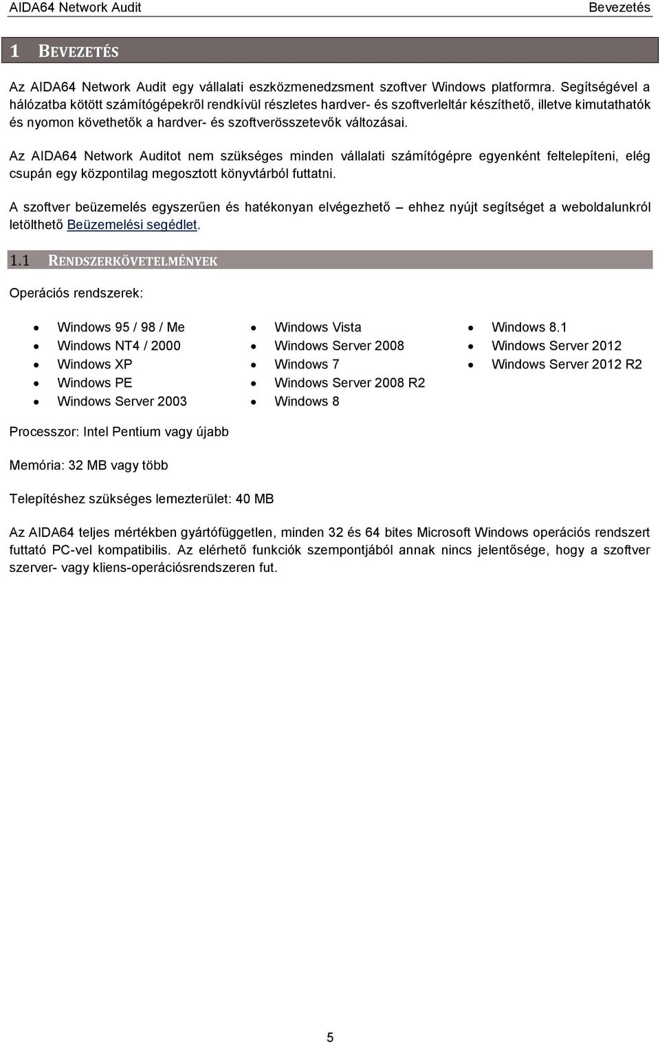 Az AIDA64 Network Auditot nem szükséges minden vállalati számítógépre egyenként feltelepíteni, elég csupán egy központilag megosztott könyvtárból futtatni.