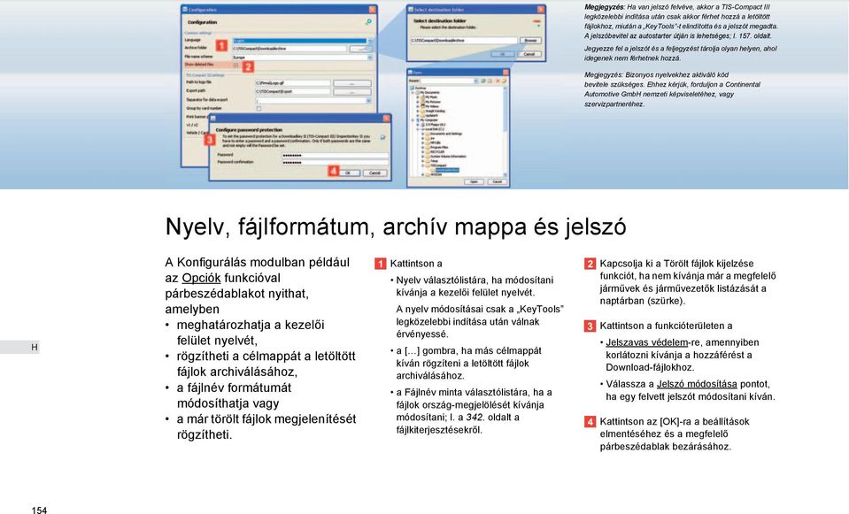 Megjegyzés: Bizonyos nyelvekhez aktiváló kód bevitele szükséges. Ehhez kérjük, forduljon a Continental Automotive Gmb nemzeti képviseletéhez, vagy szervizpartneréhez.