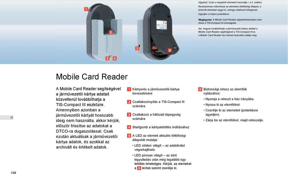 Azt, hogyan továbbíthatja a járművezetői kártya adatait a Mobile Card Reader segítségével a TIS-Compact III-re, a Mobile Card Reader hez tartozó leporellón találja meg.