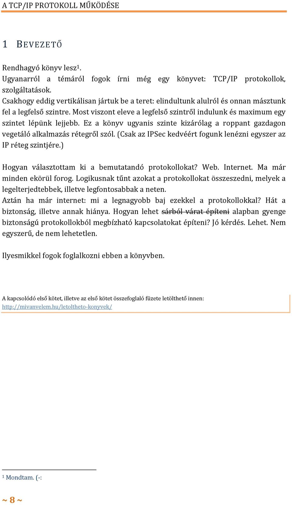 Ez a könyv ugyanis szinte kizárólag a roppant gazdagon vegetáló alkalmazás rétegről szól. (Csak az IPSec kedvéért fogunk lenézni egyszer az IP réteg szintjére.