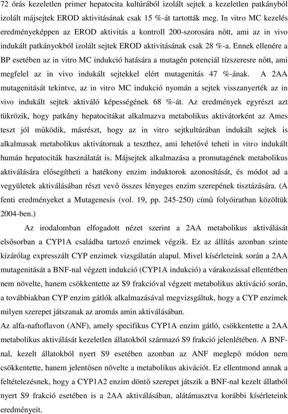 Ennek ellenére a BP esetében az in vitro MC indukció hatására a mutagén potenciál tízszeresre nőtt, ami megfelel az in vivo indukált sejtekkel elért mutagenitás 47 %-ának.