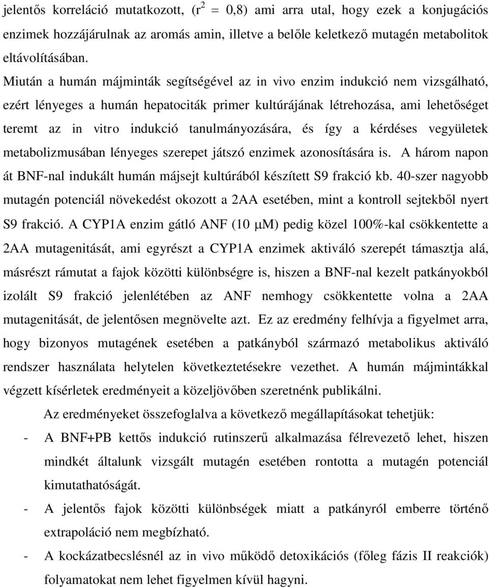 tanulmányozására, és így a kérdéses vegyületek metabolizmusában lényeges szerepet játszó enzimek azonosítására is. A három napon át BNF-nal indukált humán májsejt kultúrából készített S9 frakció kb.