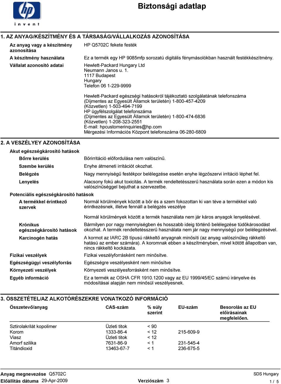 termék egy HP 9085mfp sorozatú digitális fénymásolókban használt festékkészítmény. Hewlett-Packard Hungary Ltd Neumann Janos u. 1.