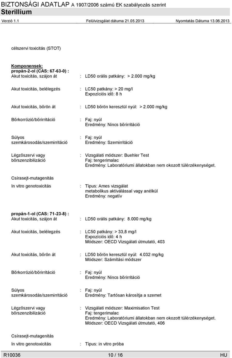 000 mg/kg : Faj: nyúl Eredmény: Nincs bőrirritáció : Faj: nyúl Eredmény: Szemirritáció : Vizsgálati módszer: Buehler Test Faj: tengerimalac Eredmény: Laboratóriumi állatokban nem okozott