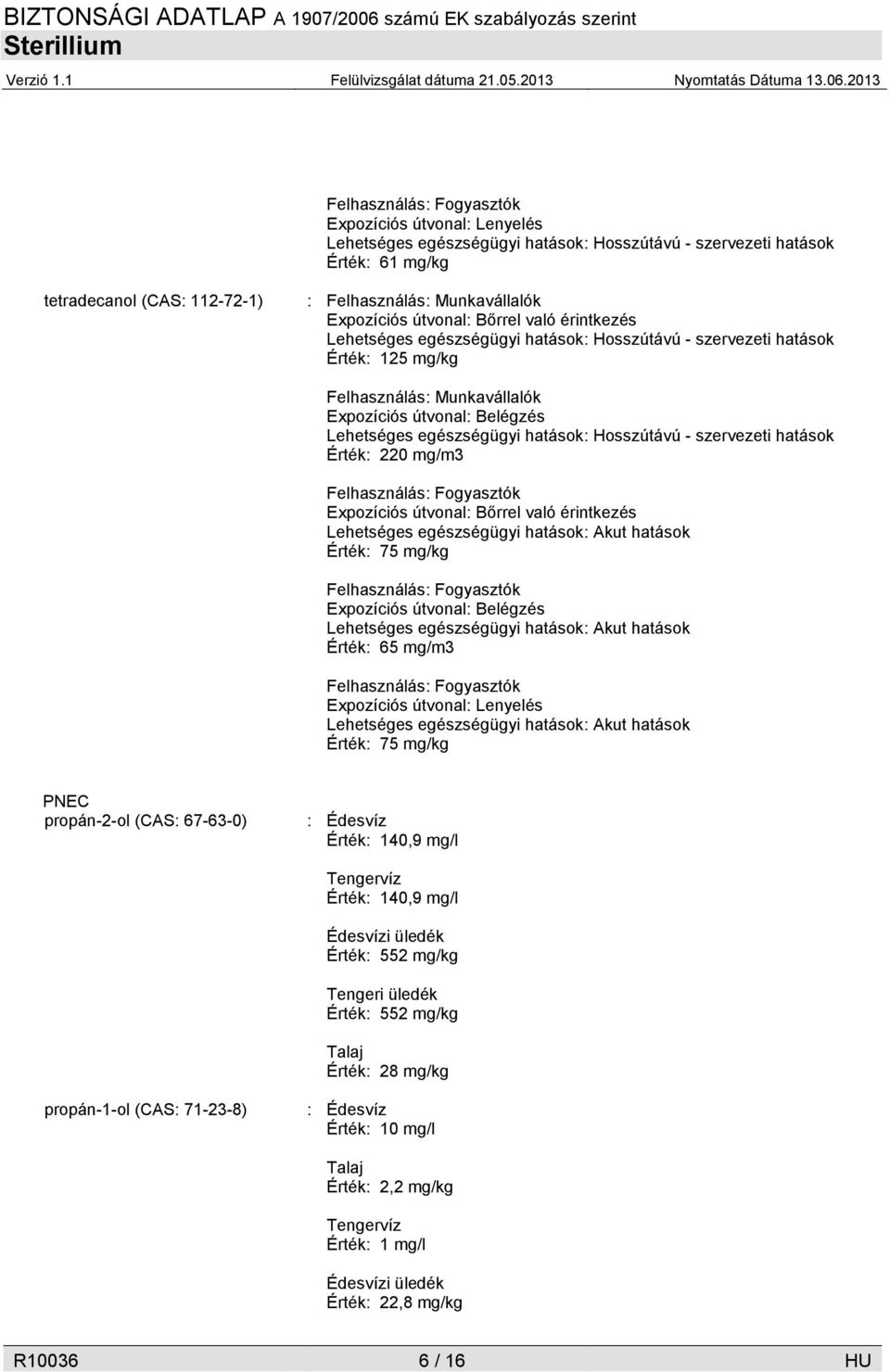 - szervezeti hatások Érték: 220 mg/m3 Expozíciós útvonal: Bőrrel való érintkezés Lehetséges egészségügyi hatások: Akut hatások Érték: 75 mg/kg Expozíciós útvonal: Belégzés Lehetséges egészségügyi