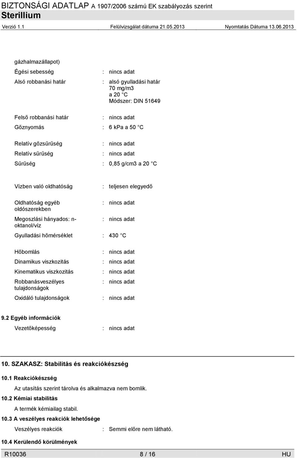 Kinematikus viszkozitás Robbanásveszélyes tulajdonságok Oxidáló tulajdonságok 9.2 Egyéb információk Vezetőképesség 10. SZAKASZ: Stabilitás és reakciókészség 10.