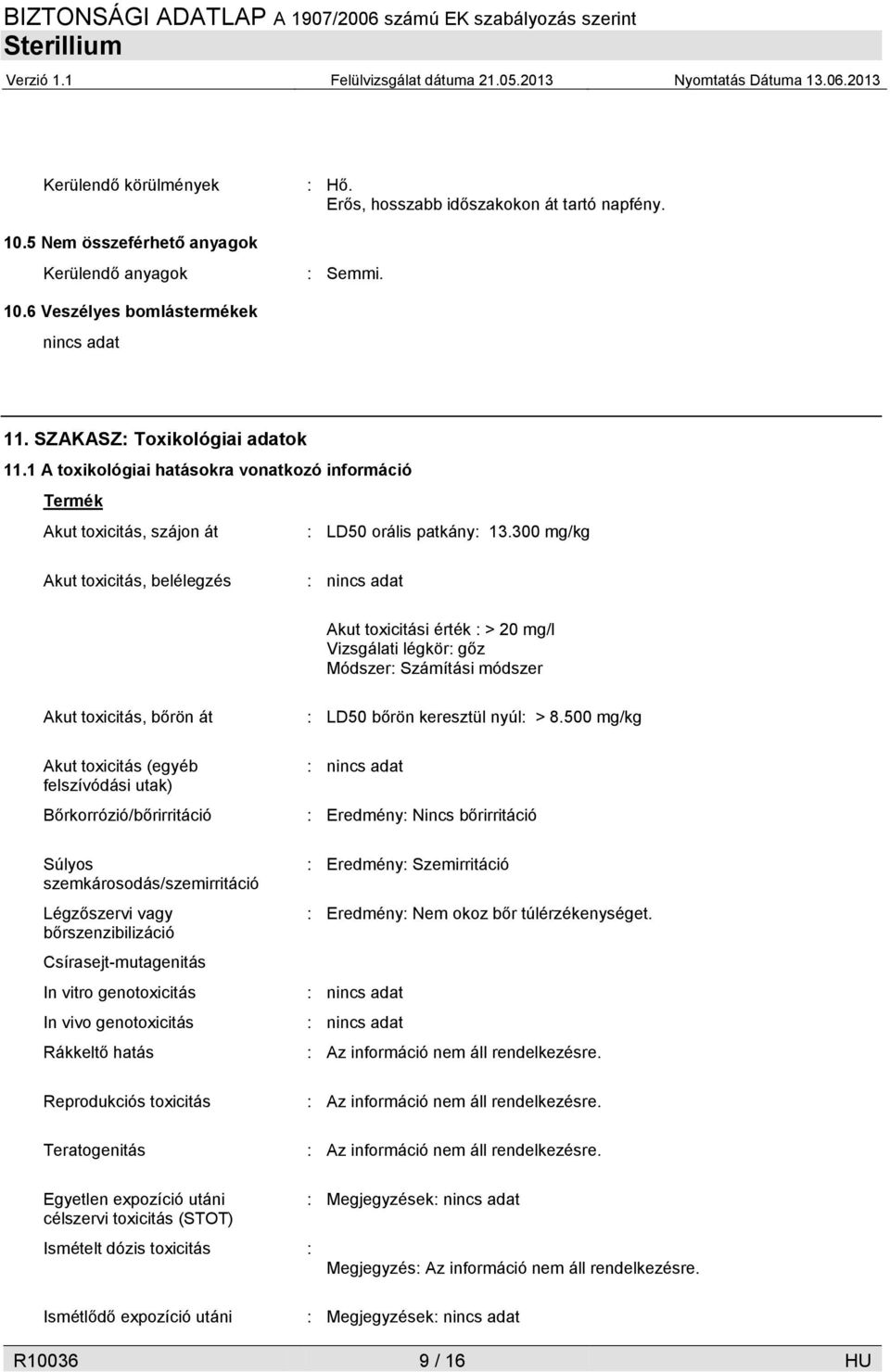 300 mg/kg Akut toxicitás, belélegzés Akut toxicitási érték : > 20 mg/l Vizsgálati légkör: gőz Módszer: Számítási módszer Akut toxicitás, bőrön át Akut toxicitás (egyéb felszívódási utak)