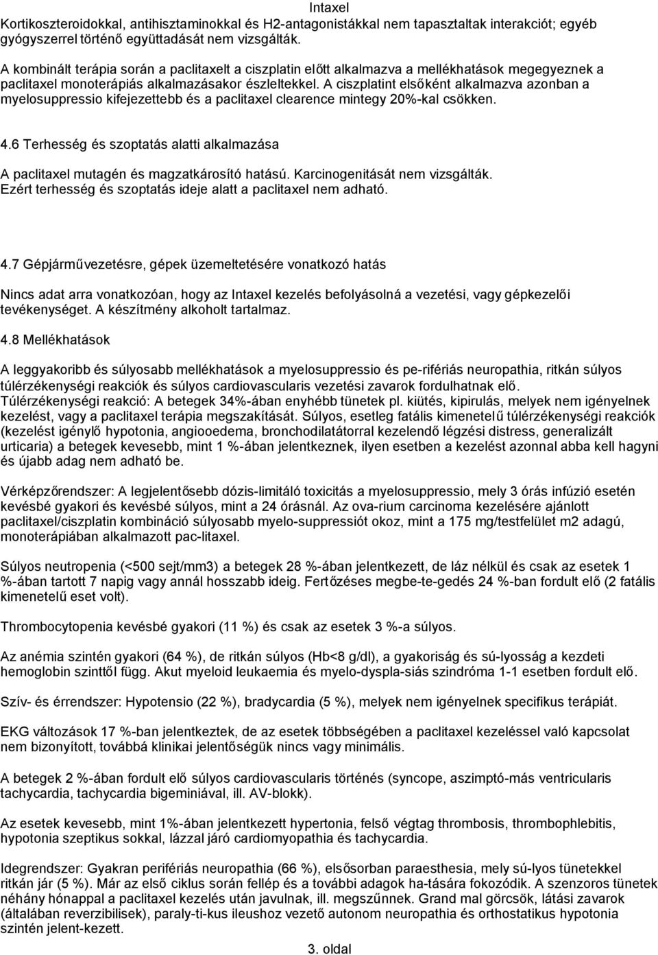 A ciszplatint elsőként alkalmazva azonban a myelosuppressio kifejezettebb és a paclitaxel clearence mintegy 20%-kal csökken. 4.