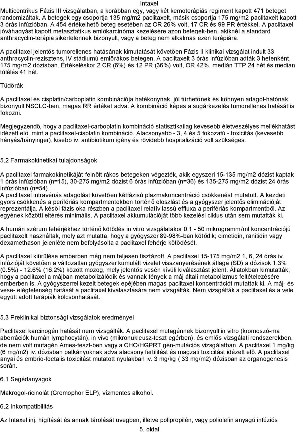 A paclitaxel jóváhagyást kapott metasztatikus emlőkarcinóma kezelésére azon betegek ben, akiknél a standard anthracyclin-terápia sikertelennek bizonyult, vagy a beteg nem alkalmas ezen terápiára.