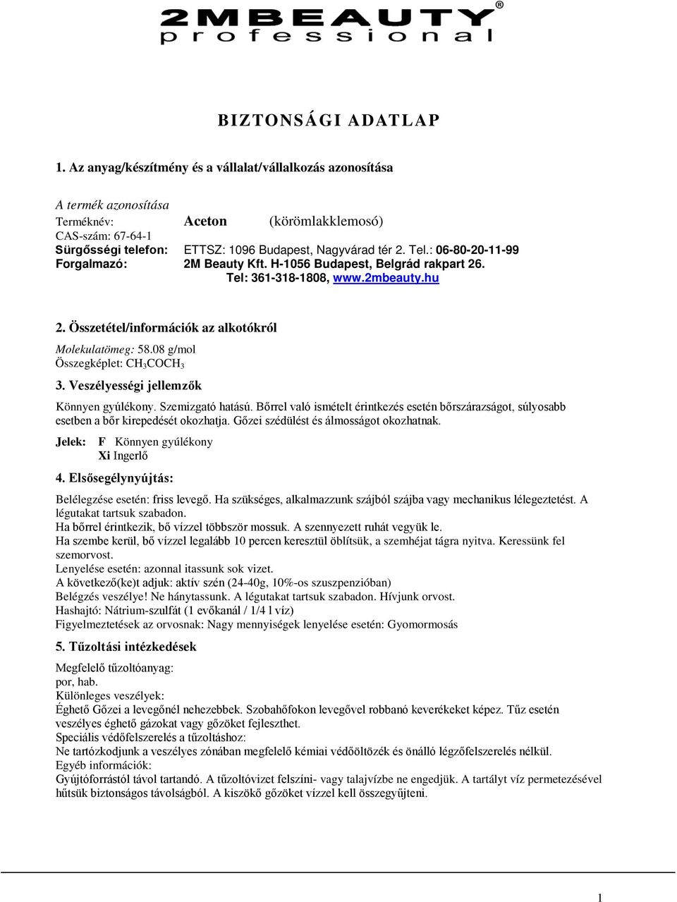 : 06-80-20-11-99 Forgalmazó: 2M Beauty Kft. H-1056 Budapest, Belgrád rakpart 26. Tel: 361-318-1808, www.2mbeauty.hu 2. Összetétel/információk az alkotókról Molekulatömeg: 58.