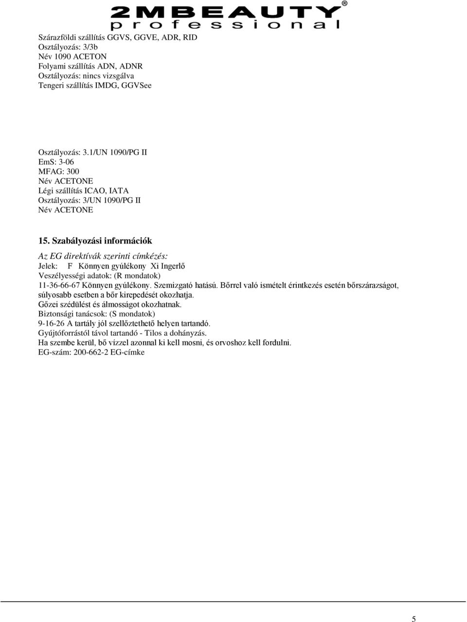 Szabályozási információk Az EG direktívák szerinti címkézés: Jelek: F Könnyen gyúlékony Xi Ingerlő Veszélyességi adatok: (R mondatok) 11-36-66-67 Könnyen gyúlékony. Szemizgató hatású.