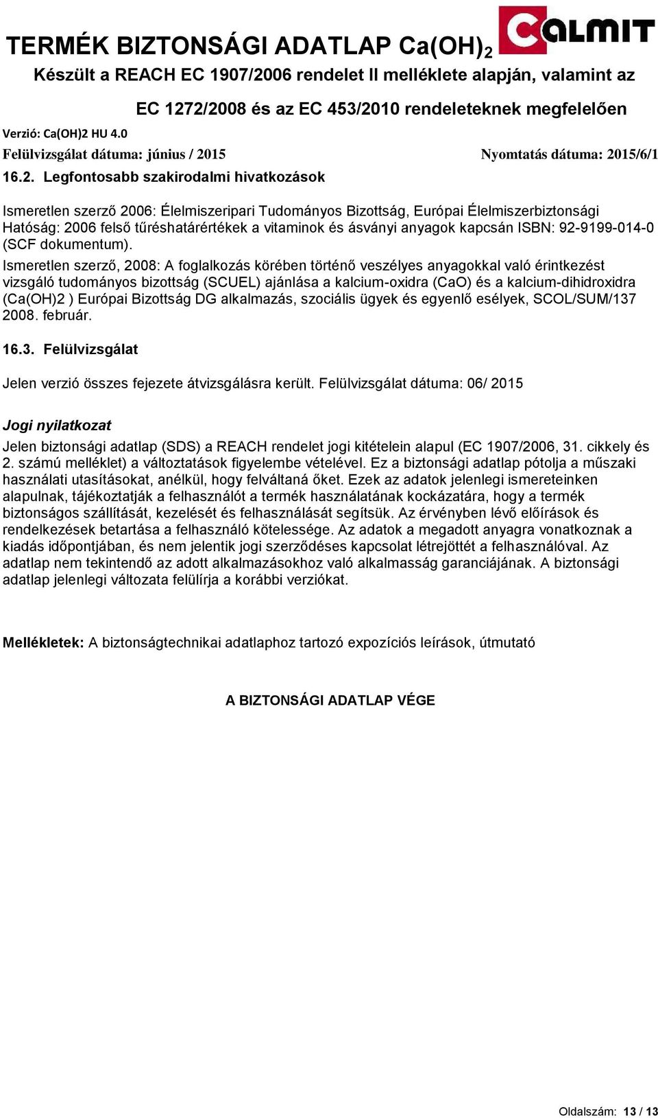 Ismeretlen szerző, 2008: A foglalkozás körében történő veszélyes anyagokkal való érintkezést vizsgáló tudományos bizottság (SCUEL) ajánlása a kalcium-oxidra (CaO) és a kalcium-dihidroxidra (Ca(OH)2 )