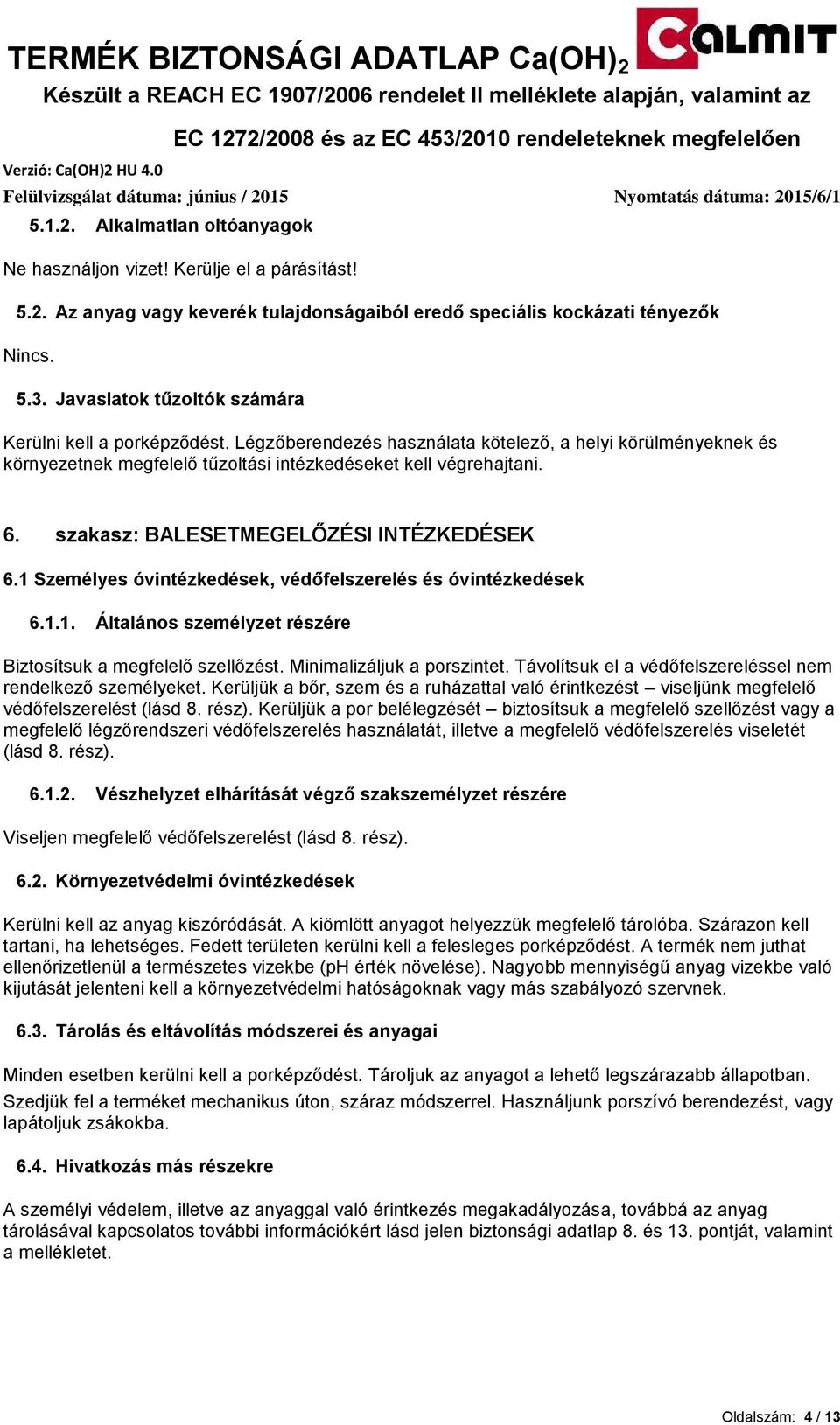 szakasz: BALESETMEGELŐZÉSI INTÉZKEDÉSEK 6.1 Személyes óvintézkedések, védőfelszerelés és óvintézkedések 6.1.1. Általános személyzet részére Biztosítsuk a megfelelő szellőzést.